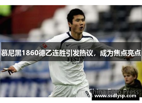 慕尼黑1860德乙连胜引发热议，成为焦点亮点