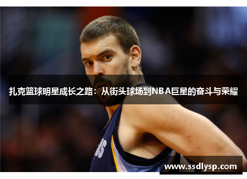 扎克篮球明星成长之路：从街头球场到NBA巨星的奋斗与荣耀