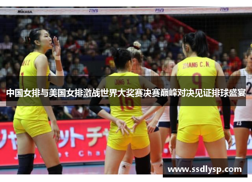 中国女排与美国女排激战世界大奖赛决赛巅峰对决见证排球盛宴