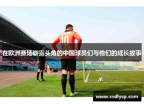 在欧洲赛场崭露头角的中国球员们与他们的成长故事